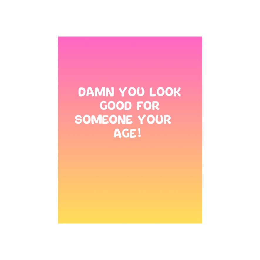 DAMN YOU LOOK GOOD FOR SOMEONE YOUR AGE- card