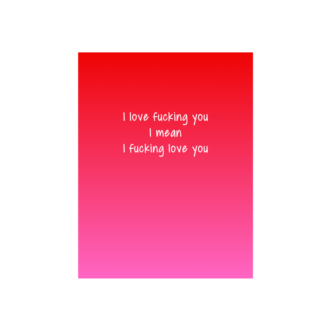 I love fucking you I mean I fucking love you