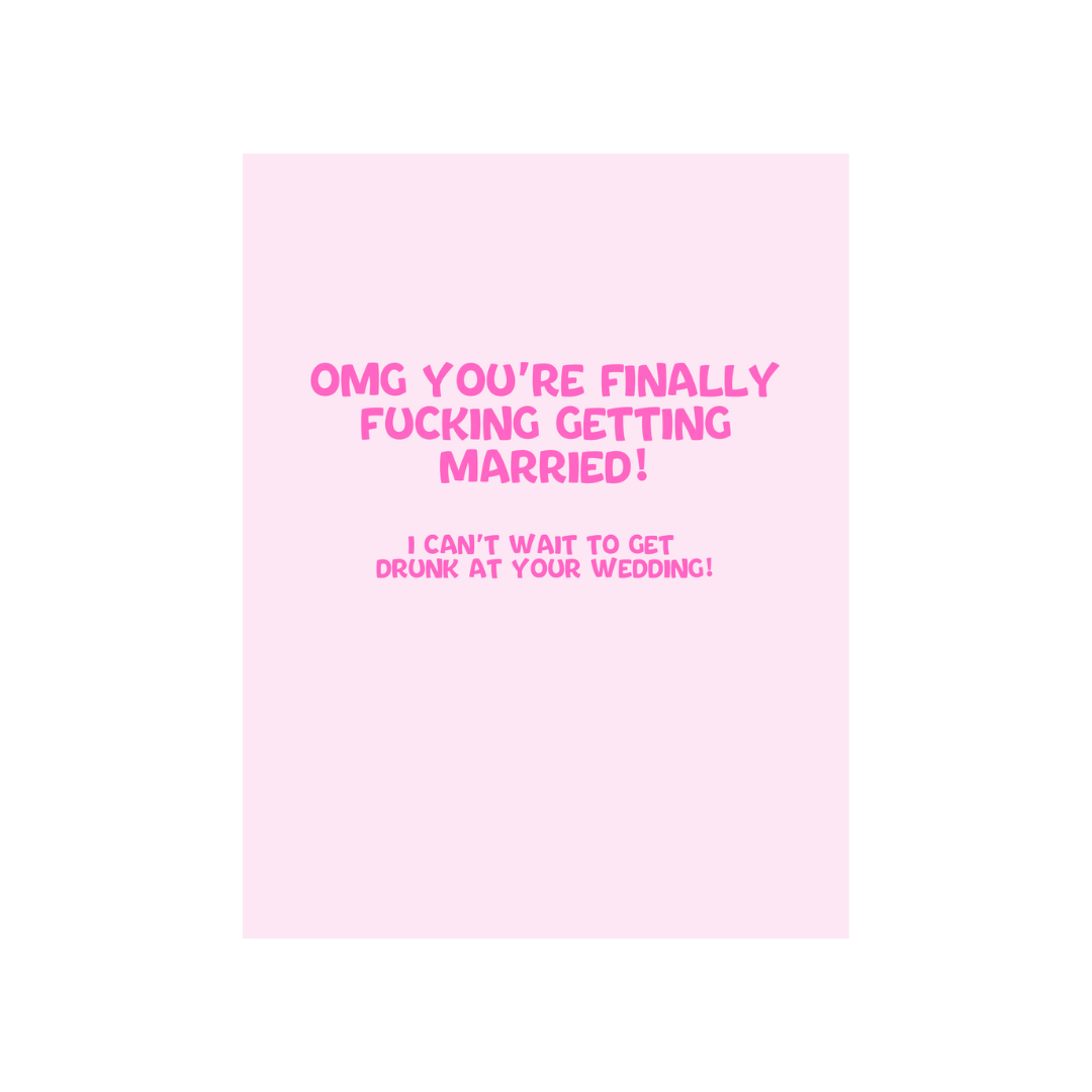 OMG You're finally fucking getting married - I can’t wait to get drunk at your wedding - Card